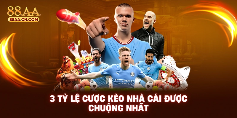 3 tỷ lệ cược kèo nhà cái được chuộng nhất