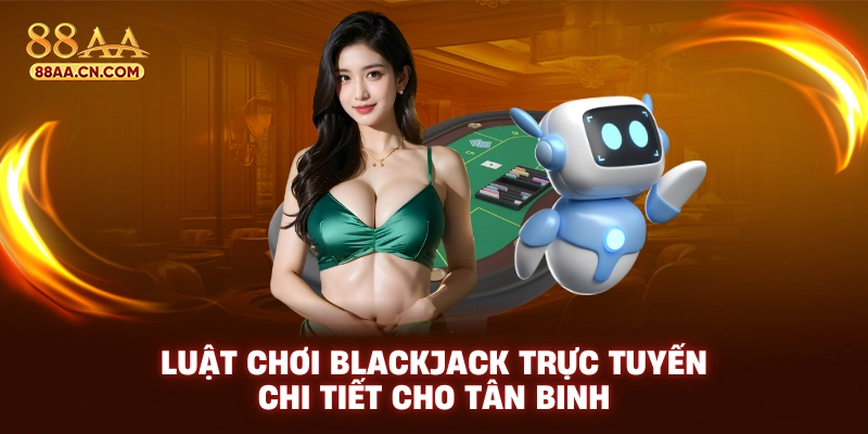 Luật chơi Blackjack trực tuyến chi tiết cho tân binh