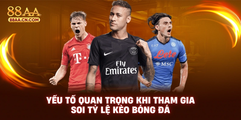 Yếu tố quan trọng khi tham gia soi tỷ lệ kèo bóng đá