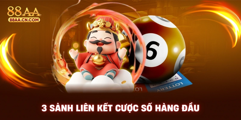 3 sảnh liên kết cược số hàng đầu