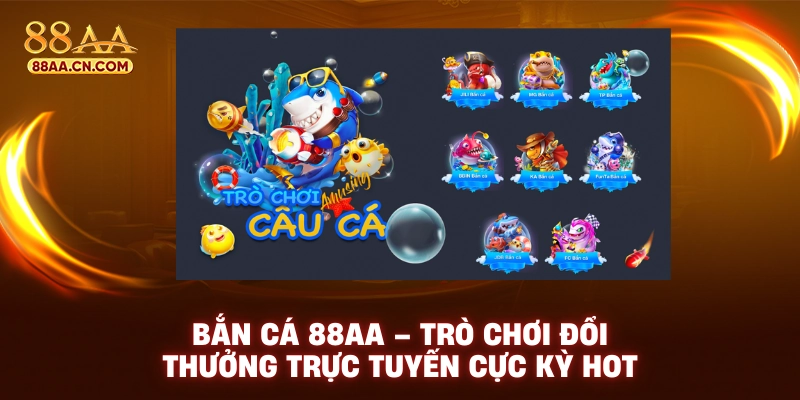 Bắn cá 88aa trò chơi đổi thưởng trực tuyến cực kỳ hot 