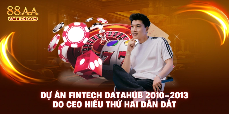 Dự án FinTech DataHub 2010–2013 do CEO Hiếu thứ hai dẫn dắt
