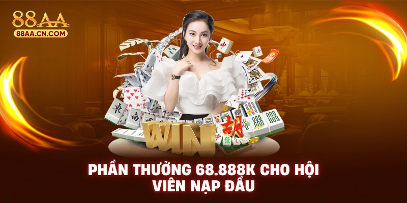 Phần thưởng 68.888K cho hội viên nạp đầu