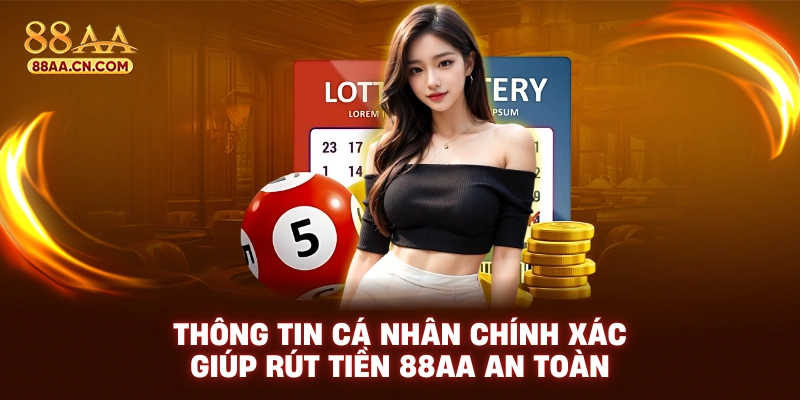 Thông tin cá nhân chính xác giúp rút tiền 88AA an toàn